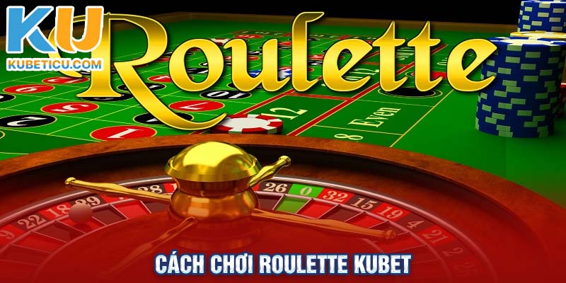 Cách chơi Roulette Kubet